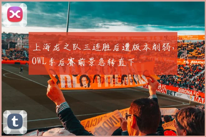 上海龙之队三连胜后遭版本削弱,OWL季后赛前景急转直下